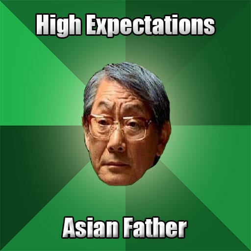 High Expectations Asian Father Meme