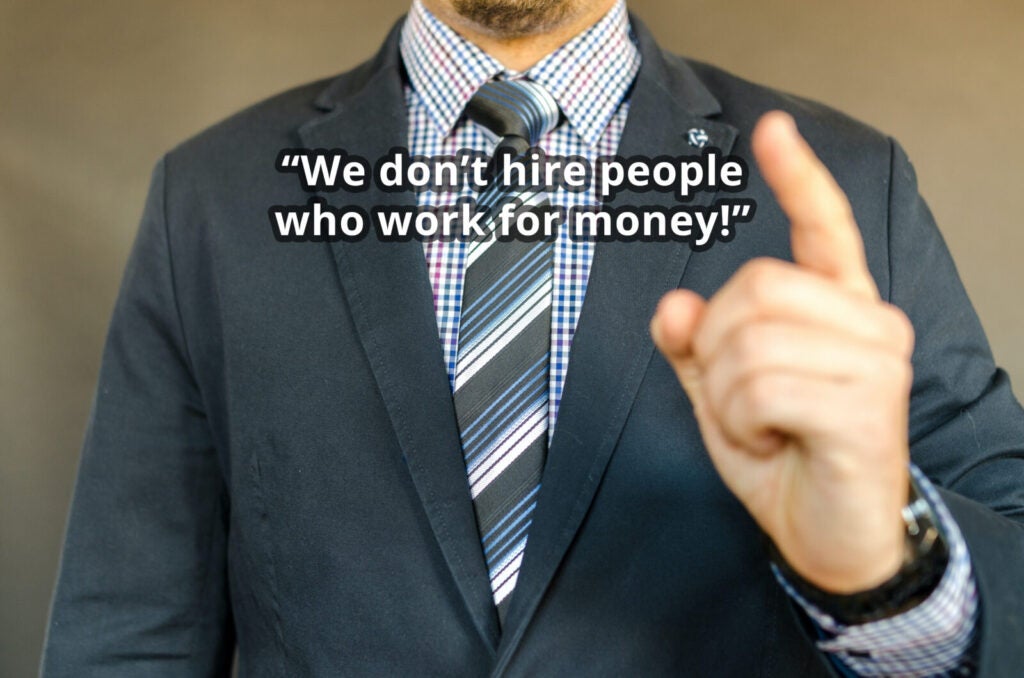 CEO saying "we don't hire people who work for money!"