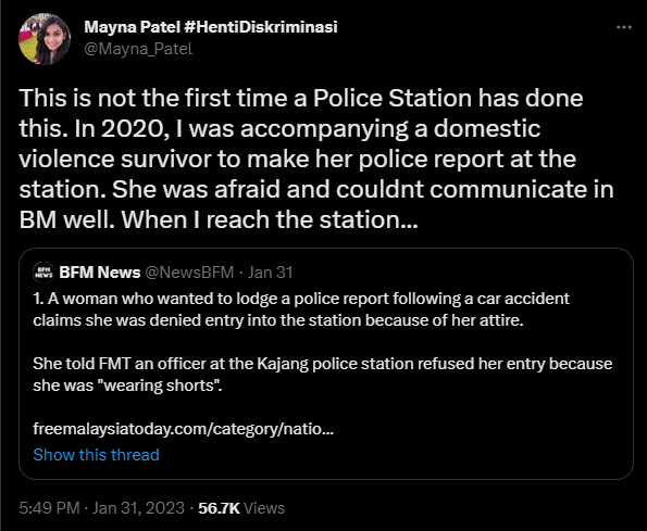 Mayna Patel sharing on twitter regarding her experience with the police. The tweet reads: "This is not the first time a Police Station has done this. In 2020, I was accompanying a domestic violence survivor to make her police report at the station. She was afraid and couldnt communicate in BM well. When I reach the station...". The quoted tweet by Twitter User, @NewsBFM reads: "1. A woman who wanted to lodge a police report following a car accident claims she was denied entry into the station because of her attire. She told FMT an officer at the Kajang police station refused her entry because she was "wearing shorts"."